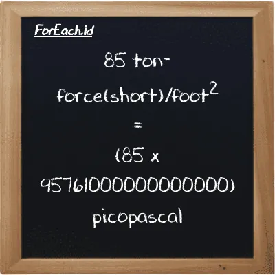 How to convert ton-force(short)/foot<sup>2</sup> to picopascal: 85 ton-force(short)/foot<sup>2</sup> (tf/ft<sup>2</sup>) is equivalent to 85 times 95761000000000000 picopascal (pPa)